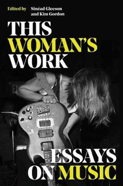 This Woman's Work: Essays on Music, Kim Gordon - Gebonden - 9780306829000