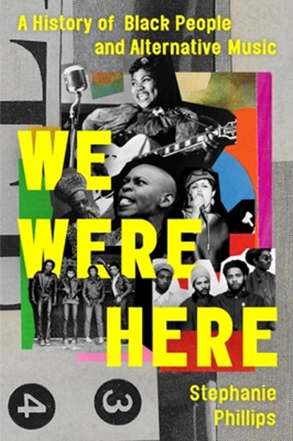 We Were Here: A History of Black People and Alternative Music, Stephanie Phillips - Gebonden - 9780306832758