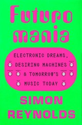 Reynolds, S: Futuromania - Simon Reynolds - 9780306833786