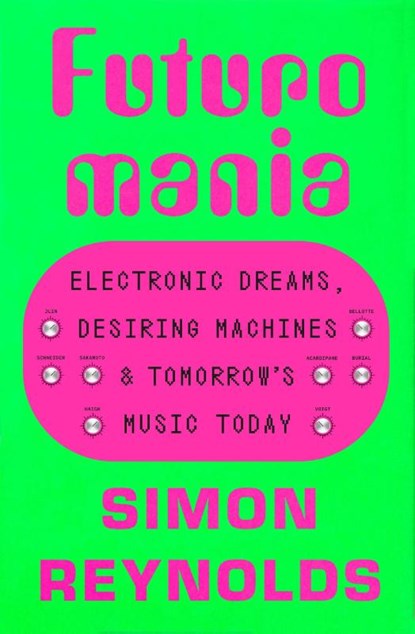 Reynolds, S: Futuromania, Simon Reynolds - Paperback - 9780306833786