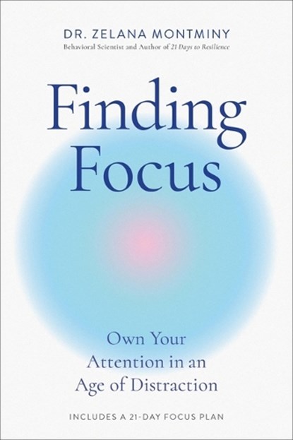 Finding Focus: Own Your Attention in an Age of Distraction, Zelana Montminy - Gebonden - 9780306834332
