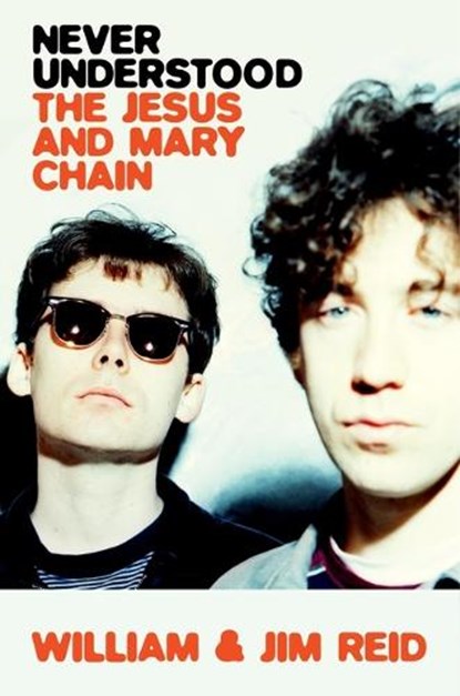 Never Understood: The Jesus and Mary Chain, William Reid - Gebonden - 9780306835513