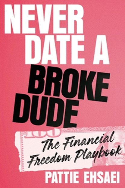 Never Date a Broke Dude: The Financial Freedom Playbook, Pattie Ehsaei - Gebonden - 9780306836190
