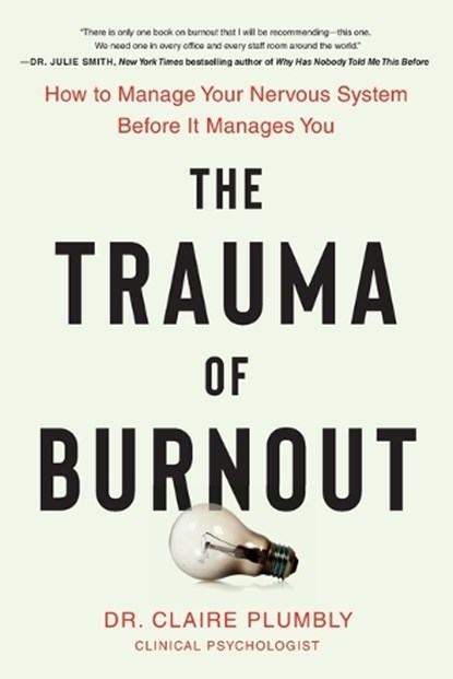 The Trauma of Burnout: How to Manage Your Nervous System Before It Manages You, Claire Plumbly - Paperback - 9780306836312