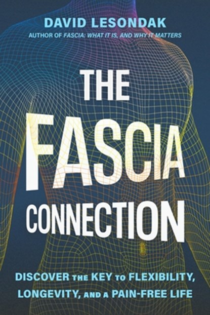 The Fascia Connection: Discover the Key to Flexibility, Vitality, and Pain-Free Living, David Lesondak - Paperback - 9780306836848