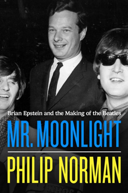 Mr. Moonlight: Brian Epstein and the Making of the Beatles, Philip Norman - Gebonden - 9780306837234