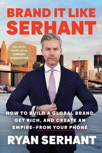 Brand It Like Serhant: How to Build a Global Brand, Get Rich, and Create an Empire--From Your Phone, Ryan Serhant - Paperback - 9780306923135