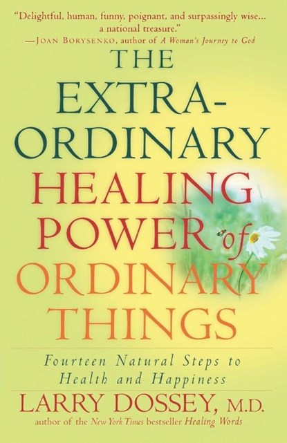 The Extraordinary Healing Power of Ordinary Things, Larry Dossey - Paperback - 9780307209900