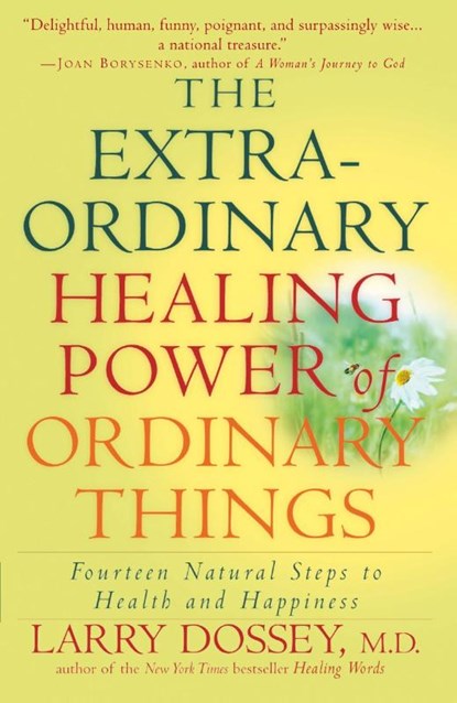 The Extraordinary Healing Power of Ordinary Things, Larry Dossey - Paperback - 9780307209900