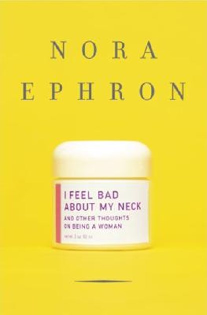I Feel Bad about My Neck, EPHRON,  Nora - Gebonden - 9780307264558