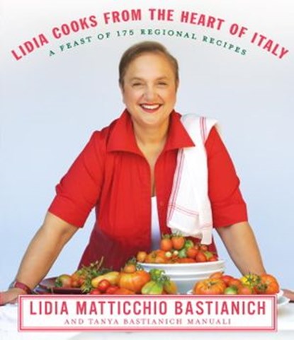 Lidia Cooks from the Heart of Italy, Lidia Matticchio Bastianich ; Tanya Bastianich Manuali - Ebook - 9780307273413
