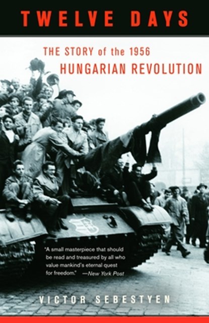 Twelve Days: The Story of the 1956 Hungarian Revolution, Victor Sebestyen - Paperback - 9780307277954
