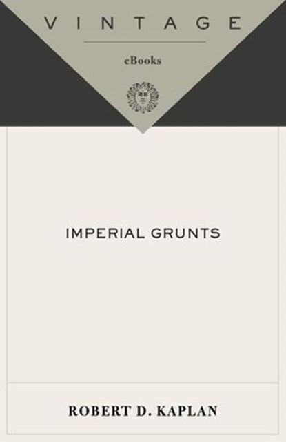 Imperial Grunts, Robert D. Kaplan - Ebook - 9780307278500