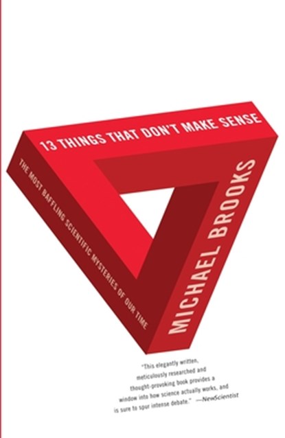 13 Things That Don't Make Sense: The Most Baffling Scientific Mysteries of Our Time, Michael Brooks - Paperback - 9780307278814