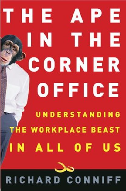 The Ape in the Corner Office, Richard Conniff - Ebook - 9780307336484