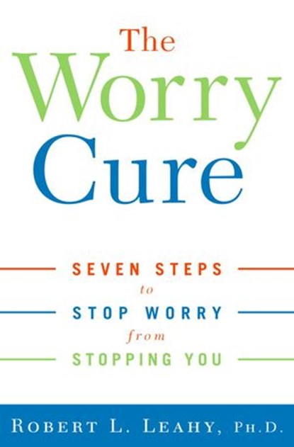 The Worry Cure, Robert L. Leahy Ph.D. - Ebook - 9780307338150