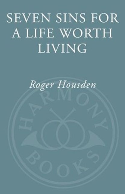 Seven Sins for a Life Worth Living, Roger Housden - Ebook - 9780307346025
