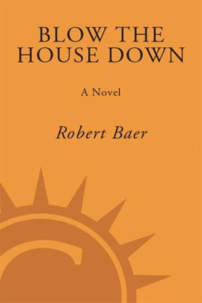 Blow the House Down, Robert Baer - Ebook - 9780307347459