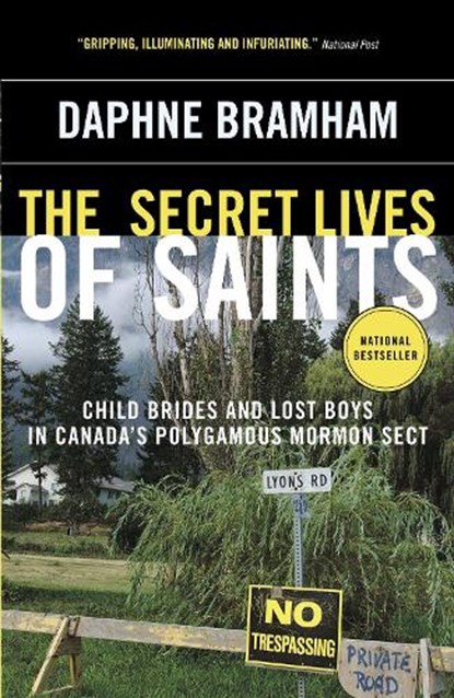 The Secret Lives of Saints: Child Brides and Lost Boys in Canada's Polygamous Mormon Sect, Daphne Bramham - Paperback - 9780307355898