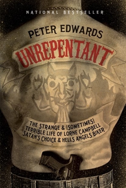 Unrepentant: The Strange and (Sometimes) Terrible Life of Lorne Campbell, Satan's Choice and Hells Angels Biker, Peter Edwards - Paperback - 9780307362575