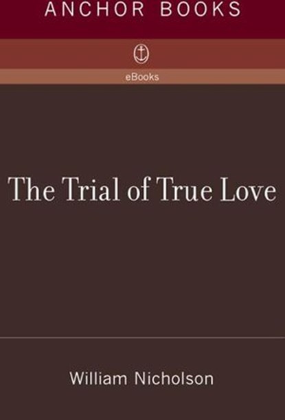 The Trial of True Love, William Nicholson - Ebook - 9780307387004