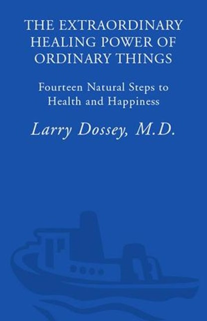 The Extraordinary Healing Power of Ordinary Things, Larry Dossey - Ebook - 9780307394750