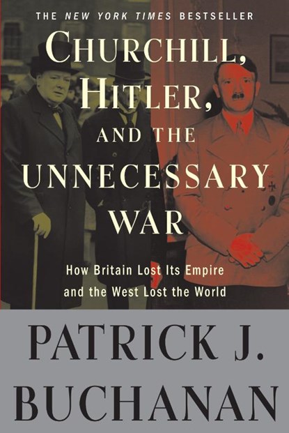Churchill, Hitler, and "The Unnecessary War", Patrick J. Buchanan - Paperback - 9780307405166