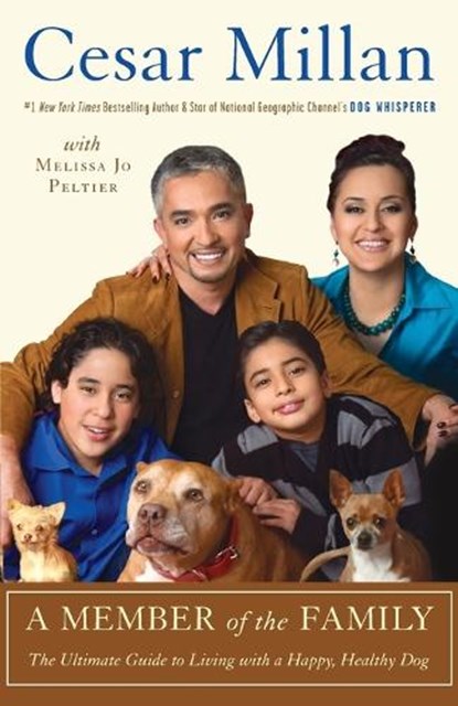 A Member of the Family: The Ultimate Guide to Living with a Happy, Healthy Dog, Cesar Millan - Paperback - 9780307409034