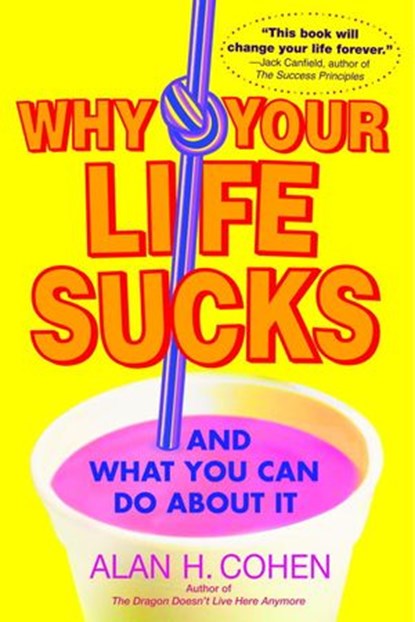 Why Your Life Sucks, Alan Cohen - Ebook - 9780307418746
