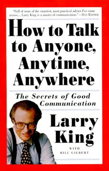 How to Talk to Anyone, Anytime, Anywhere, Larry King ; Bill Gilbert - Ebook - 9780307421029