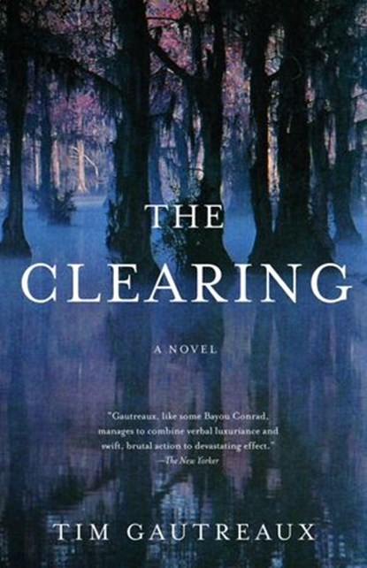 The Clearing, Tim Gautreaux - Ebook - 9780307428257