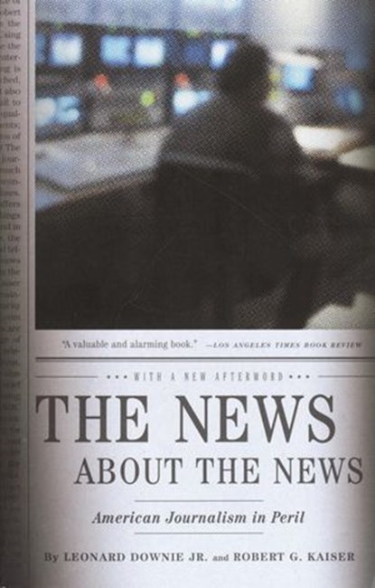 The News About the News, Robert G. Kaiser ; Leonard Downie Jr. - Ebook - 9780307429063