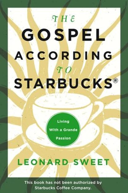 The Gospel According to Starbucks, Leonard Sweet - Ebook - 9780307446268