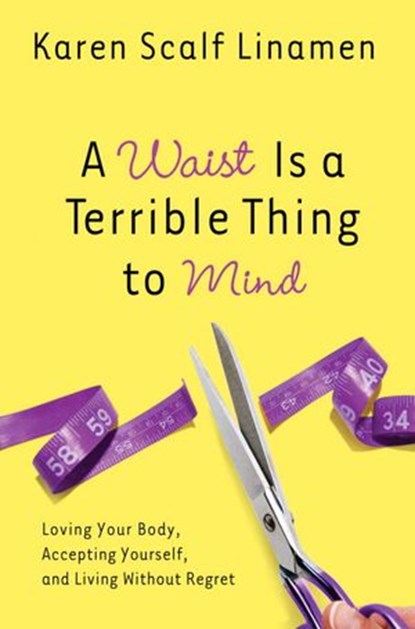 A Waist Is a Terrible Thing to Mind, Karen Linamen - Ebook - 9780307459107