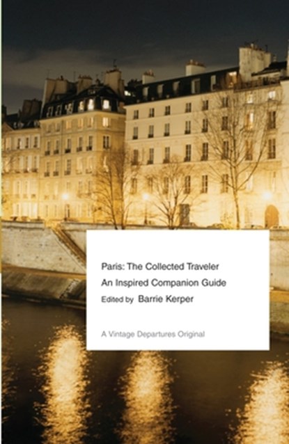 Paris: The Collected Traveler--An Inspired Companion Guide, Barrie Kerper - Paperback - 9780307474896