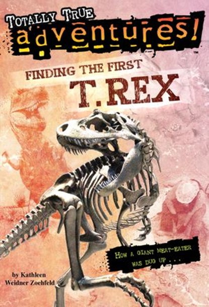 Finding the First T. Rex (Totally True Adventures), Kathleen Weidner Zoehfeld - Ebook - 9780307477873