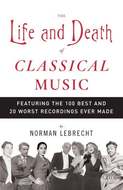 The Life and Death of Classical Music, Norman Lebrecht - Ebook - 9780307487469