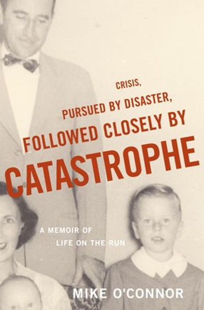 Crisis, Pursued by Disaster, Followed Closely by Catastrophe, Mike O'Connor - Ebook - 9780307555434