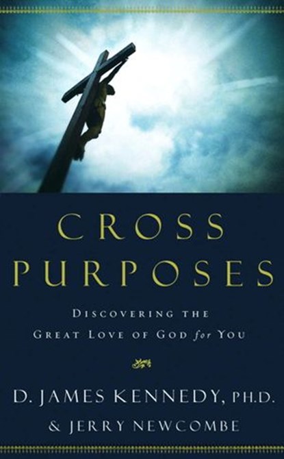 Cross Purposes, Jerry Newcombe ; Dr. D. James Kennedy - Ebook - 9780307562074