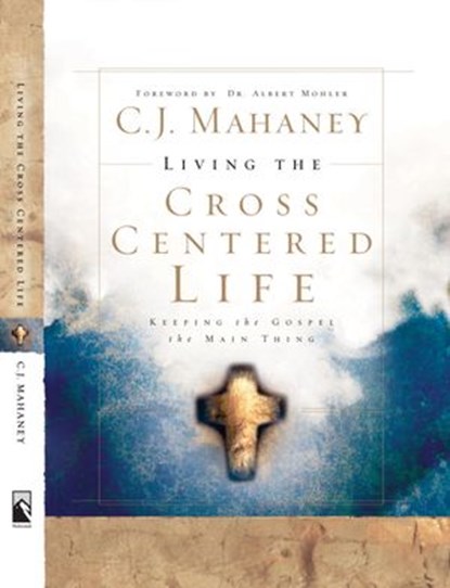 Living the Cross Centered Life, C.J. Mahaney - Ebook - 9780307562951