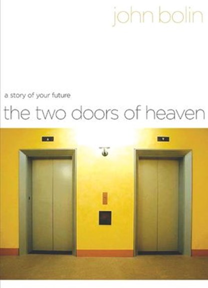 The Two Doors of Heaven: A Story of Your Future, John Bolin - Ebook - 9780307563538
