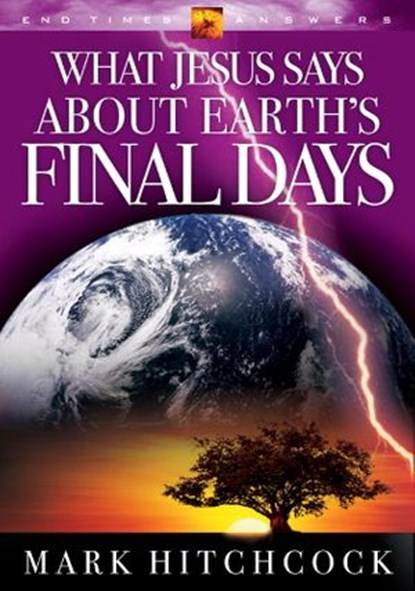 What Jesus Says about Earth's Final Days, Mark Hitchcock - Ebook - 9780307564306