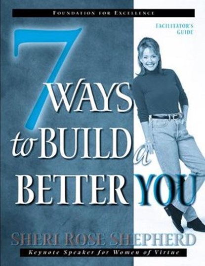 7 Ways to Build a Better You, Sheri Rose Shepherd - Ebook - 9780307565525