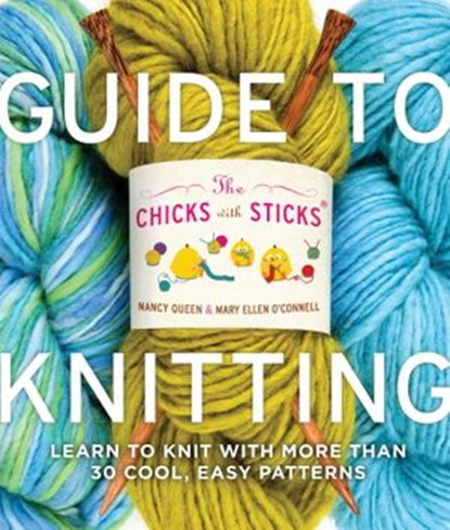 The Chicks with Sticks Guide to Knitting, Nancy Queen ; Mary Ellen O'Connell - Ebook - 9780307587022