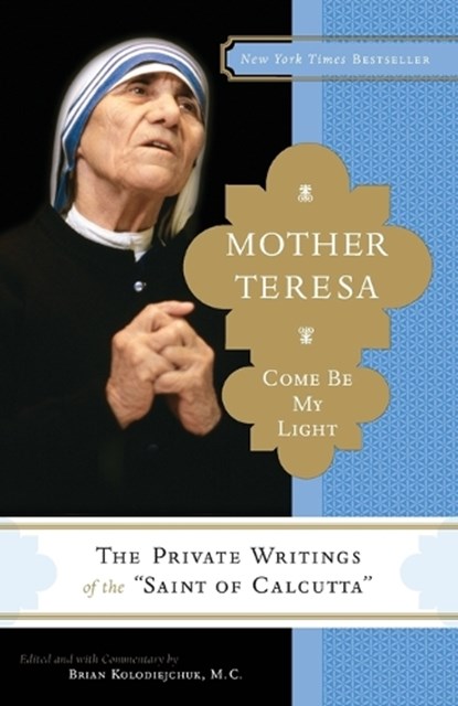 MOTHER TERESA COME BE MY LIGHT, MOTHER TERESA ; KOLODIEJCHUK,  Brian - Paperback - 9780307589231