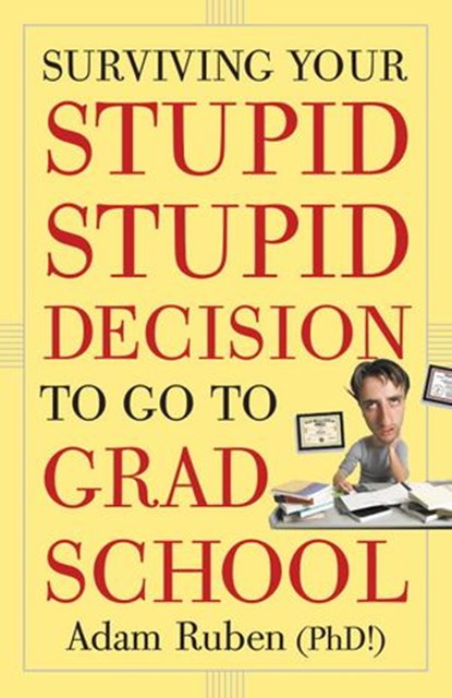 Surviving Your Stupid, Stupid Decision to Go to Grad School, Adam Ruben - Ebook - 9780307589453