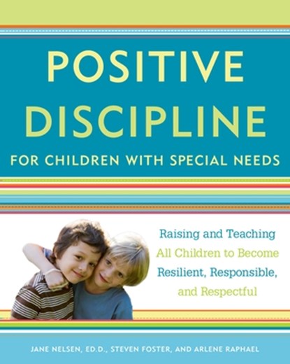 Positive Discipline for Children with Special Needs: Raising and Teaching All Children to Become Resilient, Responsible, and Respectful, Jane Nelsen - Paperback - 9780307589828