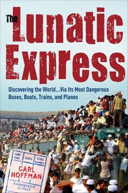 The Lunatic Express, Carl Hoffman - Ebook - 9780307590121