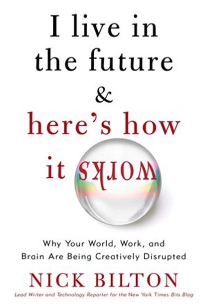 I Live in the Future & Here's How It Works, Nick Bilton - Ebook - 9780307591135