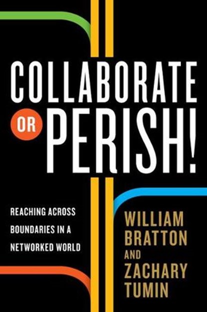 Collaborate or Perish!, William Bratton ; Zachary Tumin - Ebook - 9780307592422
